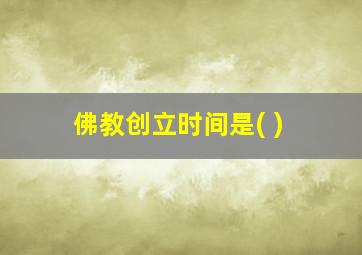 佛教创立时间是( )